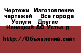 Чертежи. Изготовление чертежей. - Все города Услуги » Другие   . Ненецкий АО,Устье д.